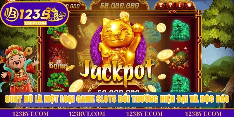 Quay hũ là một loại game slots đổi thưởng hiện đại và độc đáo