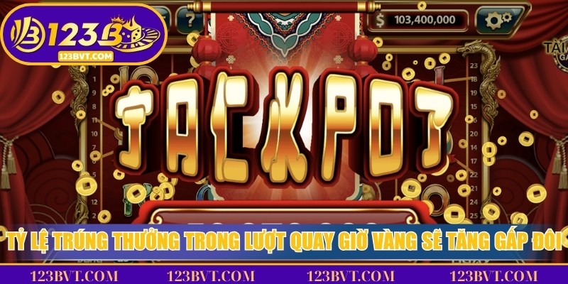 Tỷ lệ trúng thưởng trong các lượt quay giờ vàng sẽ tăng gấp đôi
