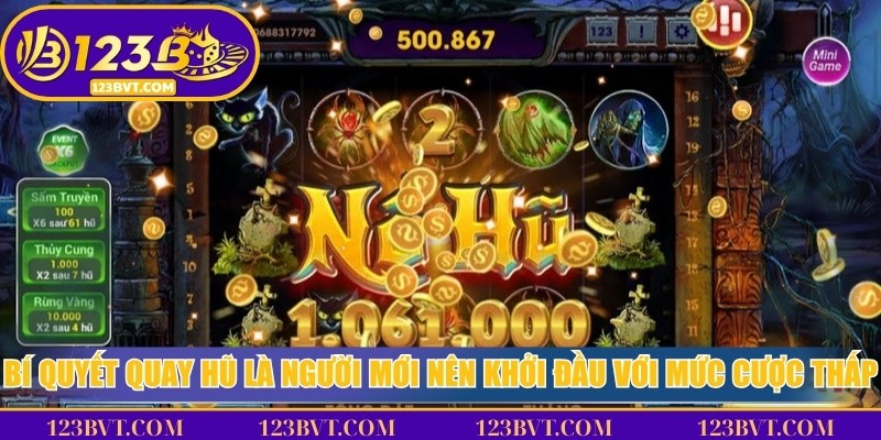 Bí quyết quay hũ là người mới nên khởi đầu với mức cược thấp