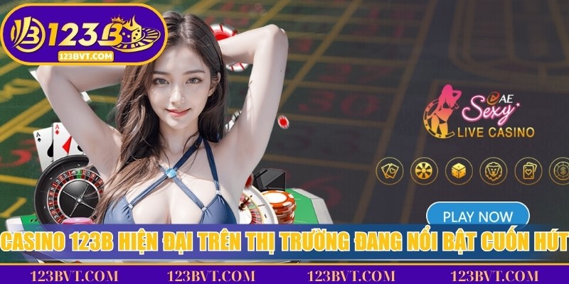 Casino 123B hiện đại trên thị trường đang nổi bật và cuốn hút