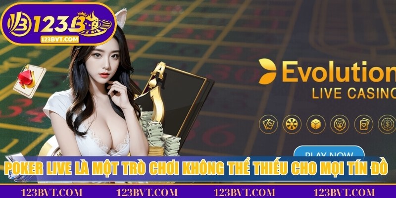 Poker live là một trò chơi không thể thiếu cho mọi tín đồ đỏ đen