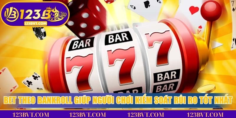 Bet theo bankroll giúp người chơi kiểm soát rủi ro tốt nhất