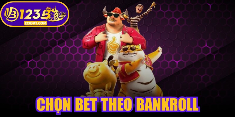 Chọn Bet Theo Bankroll Mang Lại Hiệu Quả Thắng Bất Bại Tại 123B 1 Chọn Bet Theo Bankroll