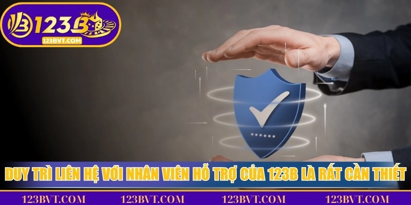 Duy trì liên hệ với nhân viên hỗ trợ của 123B là rất cần thiết
