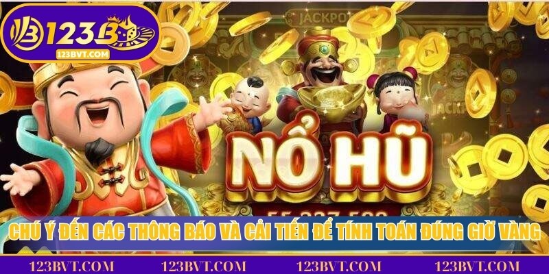 Chú ý đến các thông báo và cải tiến để tính toán đúng giờ vàng