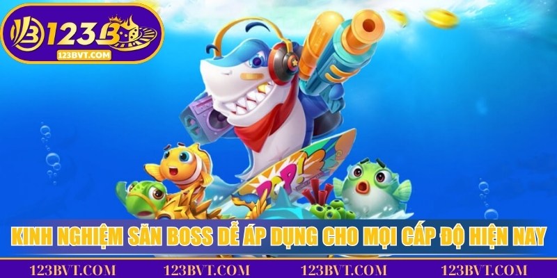 Kinh nghiệm săn boss dễ áp dụng cho mọi cấp độ hiện nay