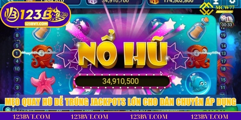 Mẹo quay hũ dễ trúng Jackpots lớn cho dân chuyên nên áp dụng