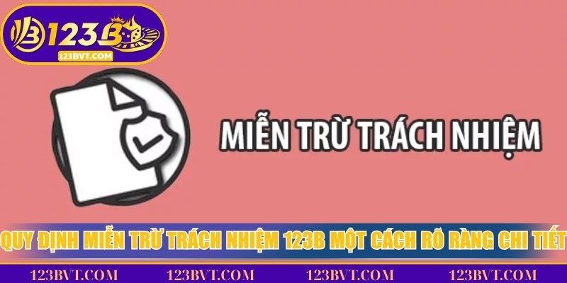 Quy định miễn trừ trách nhiệm 123B một cách rõ ràng và chi tiết