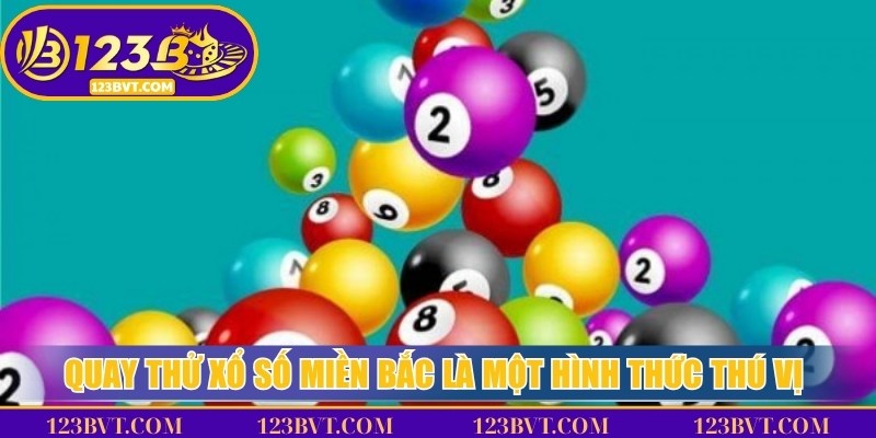 Quay thử xổ số miền bắc là một hình thức thú vị với nhiều lợi ích