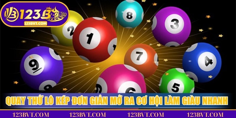 Quay thử lô kép đơn giản mở ra cơ hội làm giàu nhanh chóng