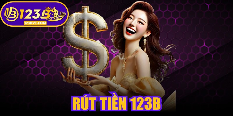 Rút Tiền 123B - Quy Trình Đơn Giản, Dễ Dàng Cho Game Thủ 1 Rút Tiền 123B