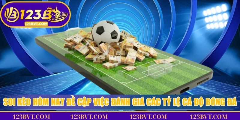 Soi Kèo Hôm Nay - Dự Đoán Chính Xác Theo Diễn Biến Sân Cỏ 2 Soi kèo hôm nay đề cập đến việc đánh giá các tỷ lệ cá độ bóng đá