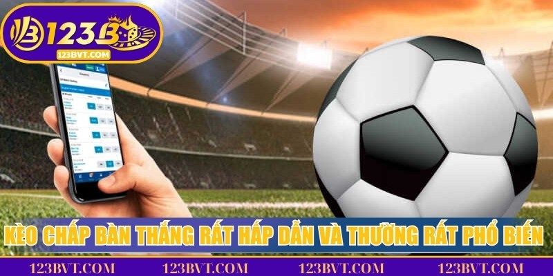 Kèo chấp bàn thắng rất hấp dẫn và thường rất phổ biến hiện nay