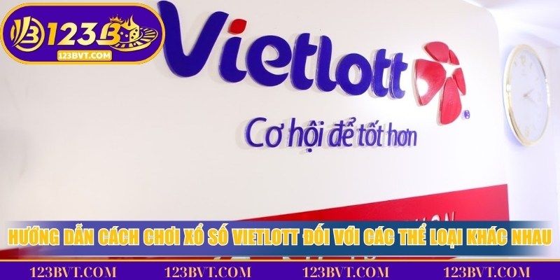 Hướng dẫn cách chơi xổ số Vietlott đối với các thể loại khác nhau
