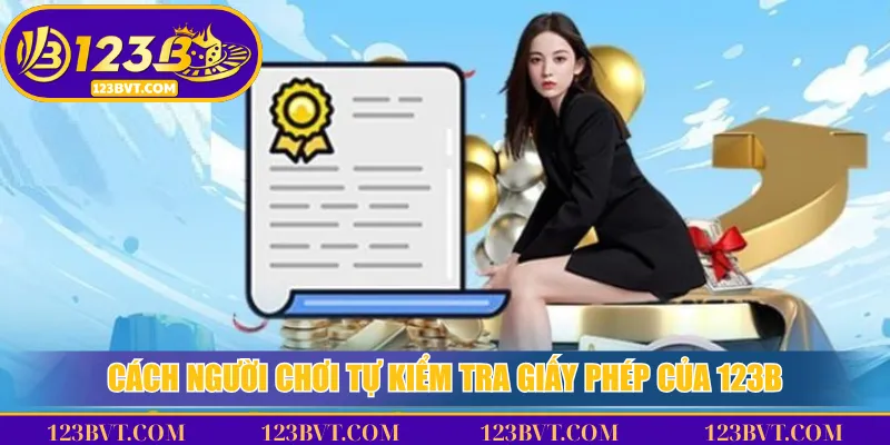 Giấy Phép Nhà Cái 123B: Bảo Chứng Pháp Lý Cho Người Chơi 3 Cách người chơi tự kiểm tra giấy phép của 123B