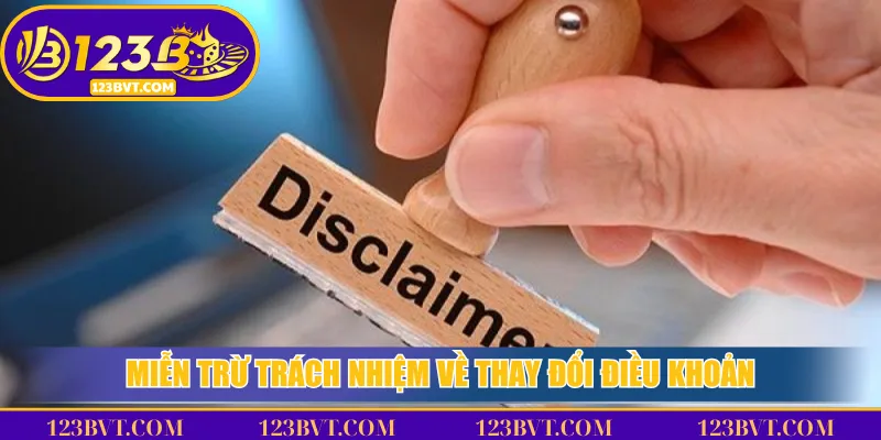 10 Miễn Trừ Trách Nhiệm Quan Trọng Của Nhà Cái 123B 3 Miễn trừ trách nhiệm về thay đổi điều khoản