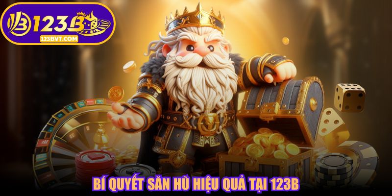 Bí quyết săn hũ hiệu quả tại 123B