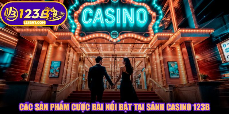 Các sản phẩm cược bài nổi bật tại sảnh casino 123B