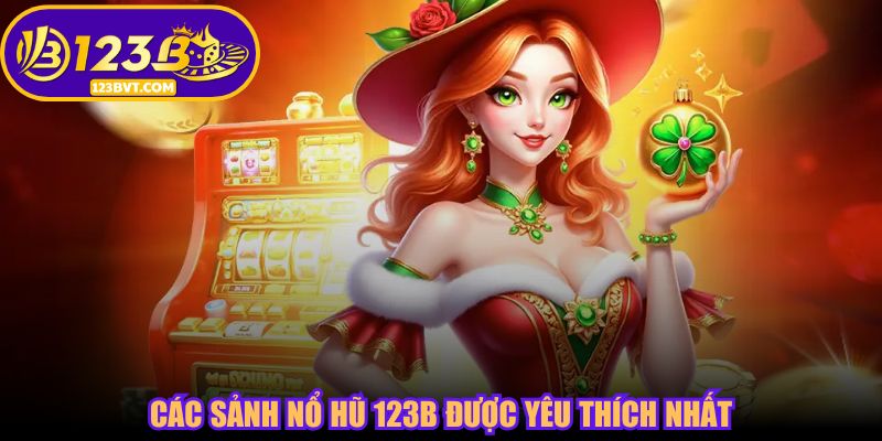 Các sảnh nổ hũ 123B được yêu thích nhất