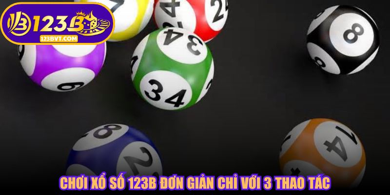 Chơi xổ số 123B đơn giản chỉ với 3 thao tác