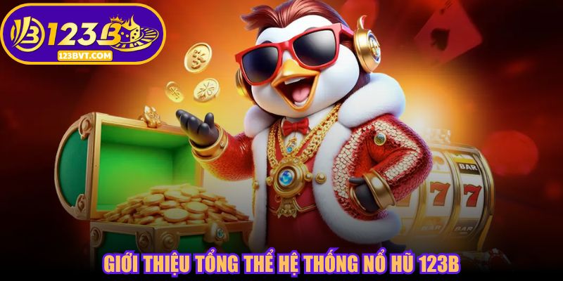 Giới thiệu tổng thể hệ thống nổ hũ 123B