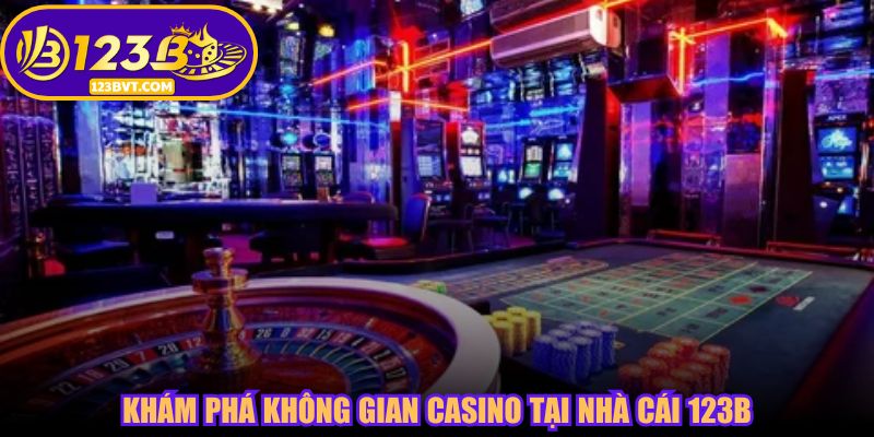 Khám phá không gian casino tại nhà cái 123B